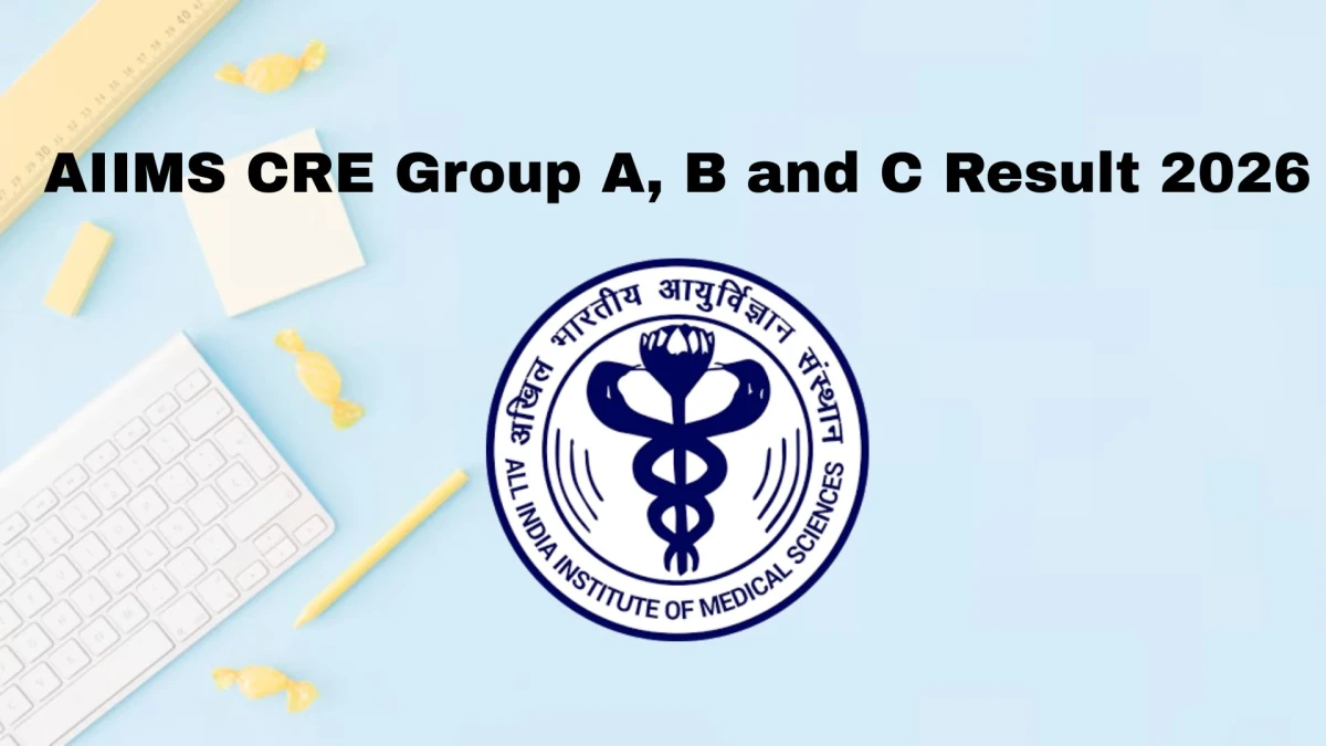 AIIMS CRE Group A, B and C Result 2026 OUT at aiimsexams.ac.in - Download Link Here