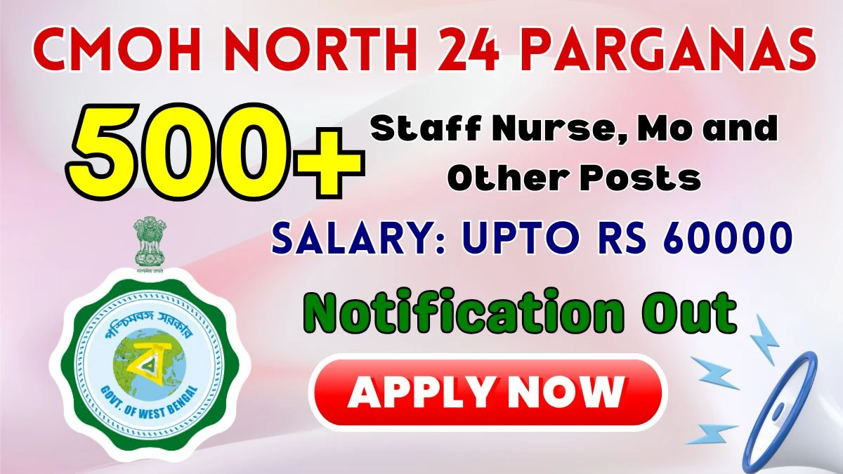 CMOH North 24 Parganas Staff Nurse, MO and Other Recruitment 2026: Apply for 562 Posts